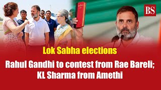 Rahul Gandhi to contest from Rae Bareli; KL Sharma from Amethi | Lok Sabha elections