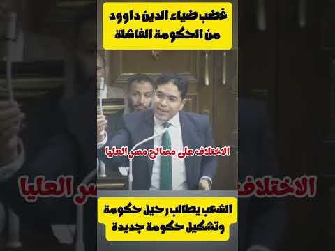 انفعال النائب ضياء الدين داوود علي الحكومة ومطالب إقالة الحكومة ومحاكمة مدبولي وتشكيل حكومة جديدة