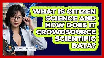 What Is Citizen Science And How Does It Crowdsource Scientific Data? - Strange Science HQ