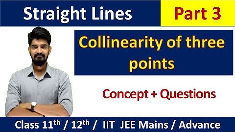 Straight Lines II COLLINEARITY OF THREE POINTS II