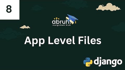 Lesson 8 | App Level Files | Django Web Framework | Assignment Bruh
