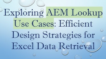 Exploring AEM Lookup Use Cases: Efficient Design Strategies for Excel Data Retrieval