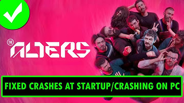How To Fix The Alters Crashing/Crashes at Startup Error on PC