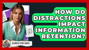 How Do Distractions Impact Information Retention? - Ultimate Study Hacks