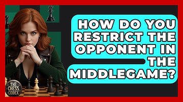 How Do You Restrict The Opponent In The Middlegame? - The Chess Codex