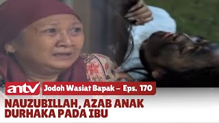 Anak Durhaka Pada Ibu Kandung, Meninggal Dalam Posisi Sujud & Gosong | Jodoh Wasiat Bapak | Eps 170