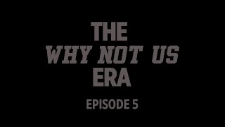 The Why Not Us Era: Episode 5