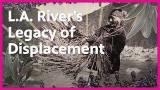 L.A. River's Legacy of Displacement