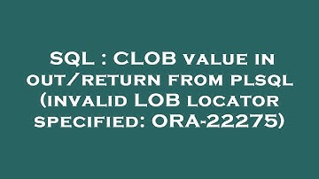 SQL : CLOB value in out/return from plsql (invalid LOB locator specified: ORA-22275)