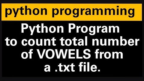 PYTHON: Python program to count total number of VOWELS from a .txt file.