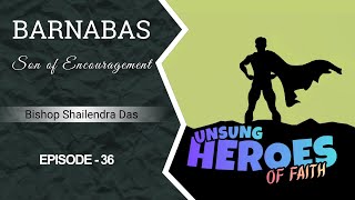 UNSUNG HEROES OF FAITH | Bishop Shailendra Das |Episode-36 | BARNABAS | Assembly of Believers Church
