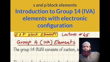 Group 14 (IVA) elements, with electronic configuration, s and p block elements, Lec # 45, urdu/hindi
