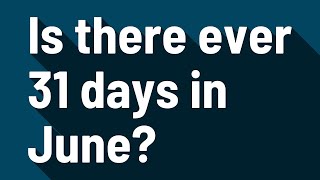 Is there ever 31 days in June?