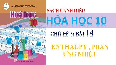 HÓA 10 - CHỦ ĐỀ 5 - ENTHALPY VÀ PHẢN ỨNG HÓA HỌC || SÁCH CÁNH DIỀU