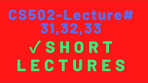CS502|Lecture#31,32,33