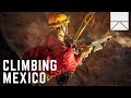 Conquering The Untouched Cliffs Of Mexico