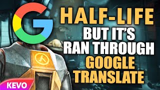 Half Life but it's ran through google translate