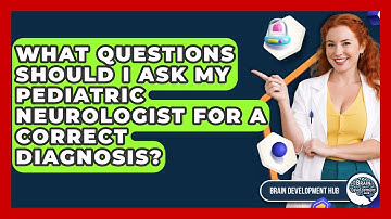 What Questions Should I Ask My Pediatric Neurologist For A Correct Diagnosis?