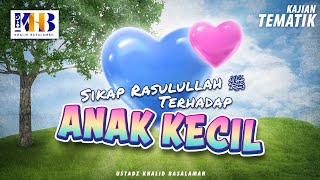 Sikap Rasulullah ﷺ Terhadap Anak Kecil - Khalid Basalamah