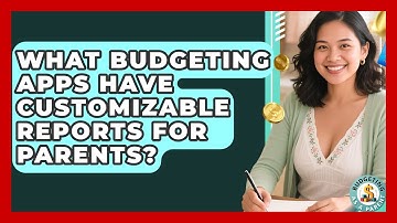 What Budgeting Apps Have Customizable Reports For Parents? - Budgeting as a Parent