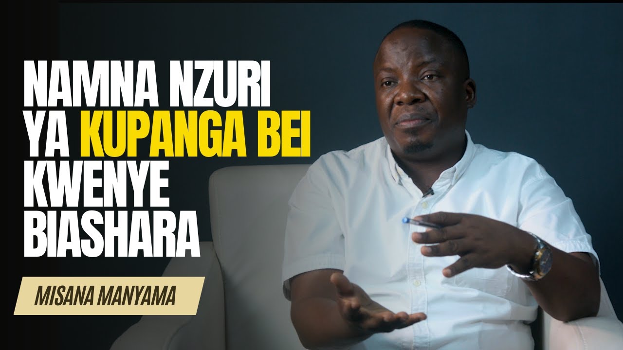 Namna nzuri ya kupanga Bei kwenye Biashara - Misana Manyama