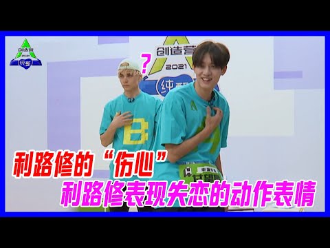 利路修的“傷心”，表演失戀時的悲傷？這還沒有利路修加班時來的“傷心”呢。【創造營2021】