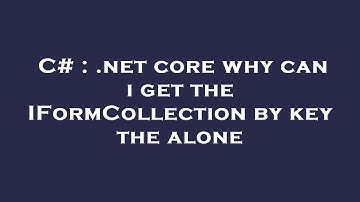 C# : .net core why can i get the IFormCollection by key the alone