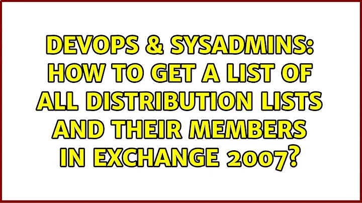 DevOps & SysAdmins: How to get a list of all Distribution Lists and their Members in Exchange 2007?
