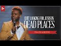 Quit Looking For Jesus in Dead Places | He&#39;s Not Here Anymore | Travis Greene