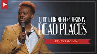 Quit Looking For Jesus in Dead Places | He&#39;s Not Here Anymore | Travis Greene