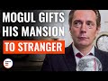 Mogul gifts his mansion to stranger  dramatizeme