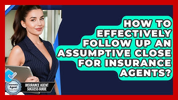 How To Effectively Follow Up An Assumptive Close For Insurance Agents?
