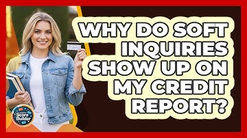 Why Do Soft Inquiries Show Up On My Credit Report? - Student Score Builder