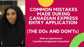 COMMON MISTAKES MADE DURING EXPRESS ENTRY APPLICATION (THE DOs AND DON
