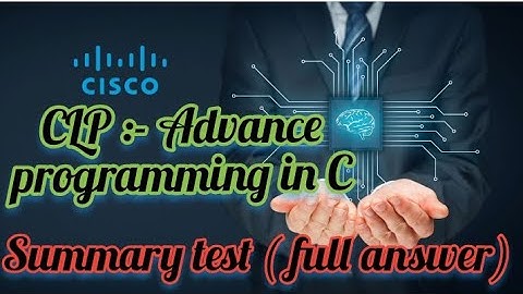 Summary test (full answer) CLP :- Advance programming in C ( cisco)