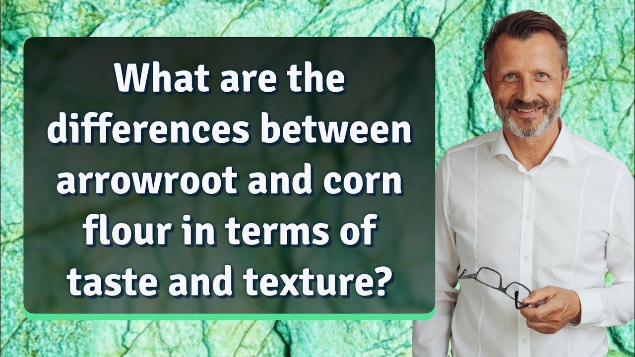 What are the differences between arrowroot and corn flour in terms of