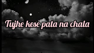 Tujhe Kese Pata Na Chala | new lyrics