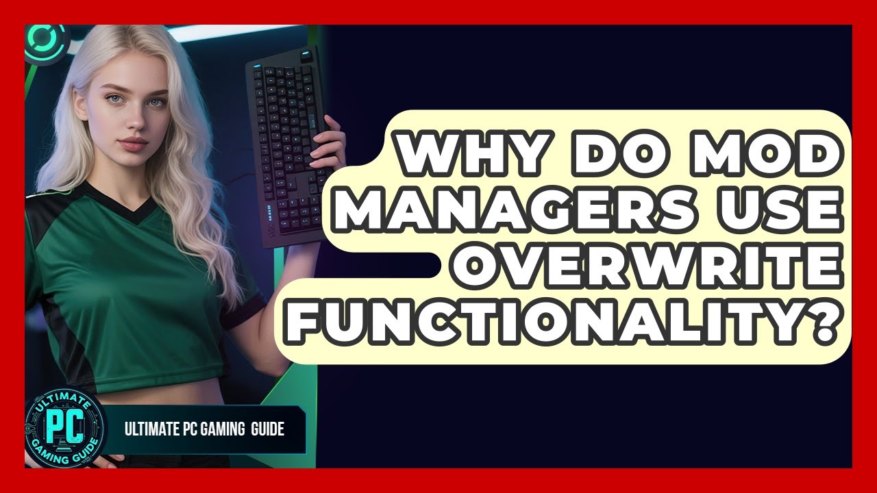 Why Do Mod Managers Use Overwrite Functionality? - Ultimate PC Gaming ...