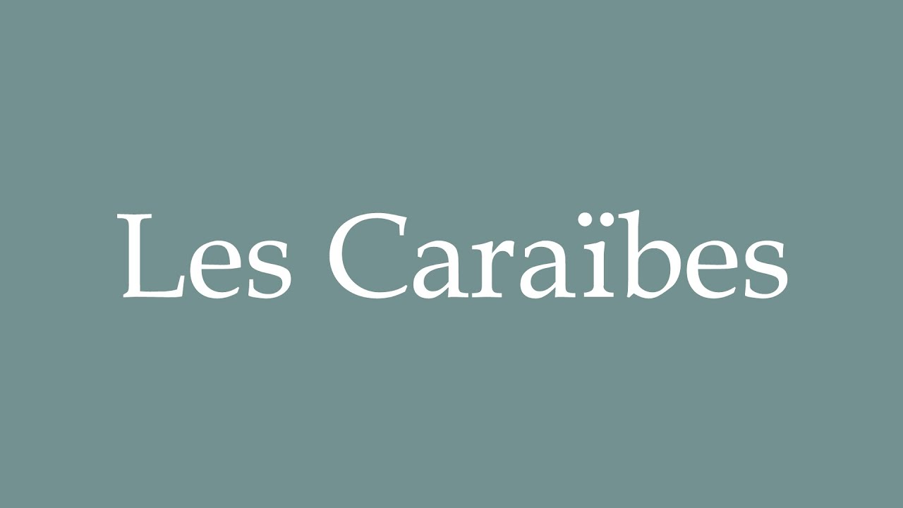 How to Pronounce ''Les Caraïbes'' (The Caribbean) Correctly in French
