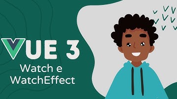 07 - Watch e WatchEffect | Vue 3 e Composition API