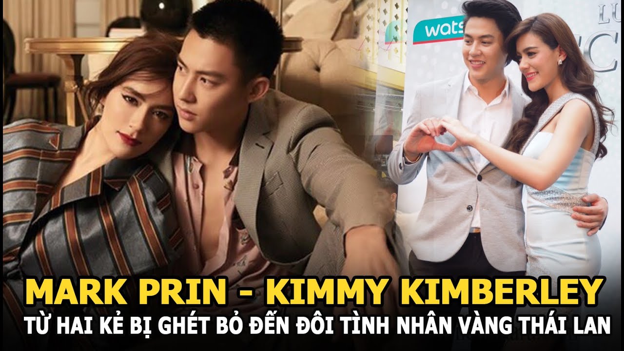 Mark Prin & Kimmy Kimberley - Từ hai kẻ bị ghét bỏ đến đôi tình nhân vàng của Thái Lan
