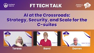 FT Tech Talk S2E1: AI at the Crossroads: Strategy, Security, and Scale for the C-suite