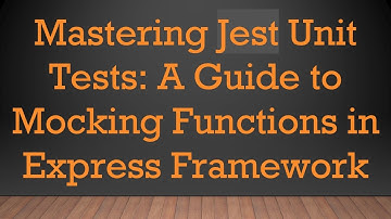 Mastering Jest Unit Tests: A Guide to Mocking Functions in Express Framework