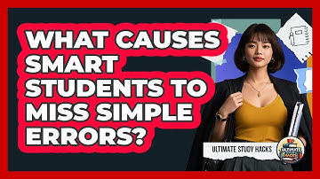 What Causes Smart Students To Miss Simple Errors? - Ultimate Study Hacks