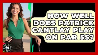 How Well Does Patrick Cantlay Play On Par 5s? - All About Golf Pros