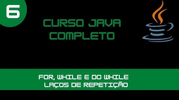 Curso de Java - For, While e Do While - Laços de Repetição (Estruturas) -  Aula 06
