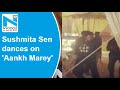 Sushmita Sen grooves to 'Aankh Marey' as she shares BTS video from Aarya sets