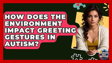 How Does The Environment Impact Greeting Gestures In Autism? - Answers About Autism