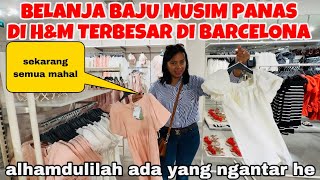 BELANJA BAJU MUSIM PANAS DI H&M TERBESAR DI BARCELONA ,SEKARANG MAHAL SEMUANYA