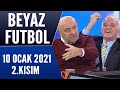 Beyaz Futbol 10 Ocak 2021 Kısım 2/2